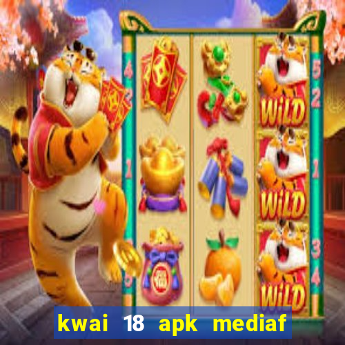 kwai 18 apk mediaf  re